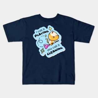 I call playing you call it cleaning Kids T-Shirt